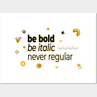 Be bold, be italic, never regular Posters and Art